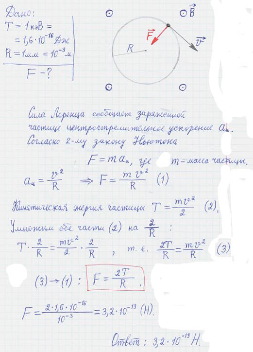 Заряженная частица с энергией T=1 кэВ движется в однородном магнитном поле по окружности радиусом R=1 мм. Найти силу F, действующую на частицу